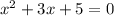 {x }^{2} + 3x + 5 = 0
