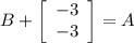 B+\left[\begin{array}{ccc}-3\\-3\end{array}\right] =A