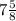 7\frac{5}{8}