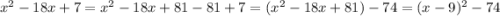 x^2-18x+7=x^2-18x+81-81+7=(x^2-18x+81)-74=(x-9)^2-74