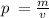 p \: = \frac{m}{v}