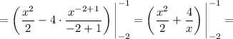 = \left(\dfrac{x^{2}}{2} - 4 \cdot \dfrac{x^{-2+1}}{-2+1} \right)\Bigg|^{-1}_{-2} = \left(\dfrac{x^{2}}{2} + \dfrac{4}{x} \right)\Bigg|^{-1}_{-2} =