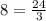 8=\frac{24}{3}