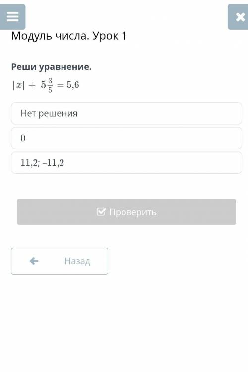 Реши уравнение.|x| + = 5,6Нет решения011,2; –11,2​