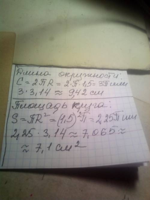 4.Найдите площадь круга, и длину соответствующей окружности, если радиус равен1,5 см. Число округлит