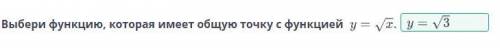Выбери функцию, которая имеет общую точку с функцией у=√х