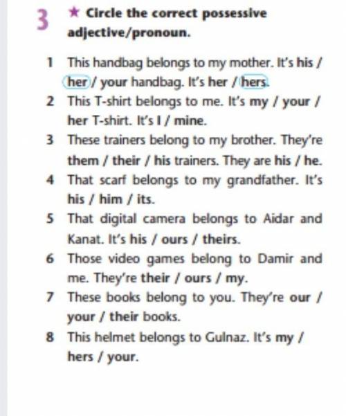 3 * Circle the correct possessiveadjective/pronoun.1 This handbag belongs to my mother. It's his /he