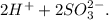 2H^{+} + 2SO^{2-} _{3}.