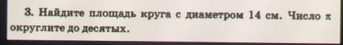 Найдите площадь круга с диаметром 14 см. Число П округлите до десятых нужно заранее