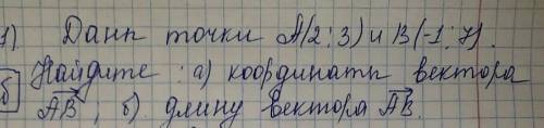 Даны точки A(2;3); и B(-1;7) найдите a) координаты векторы AB б)длину вектора AB​