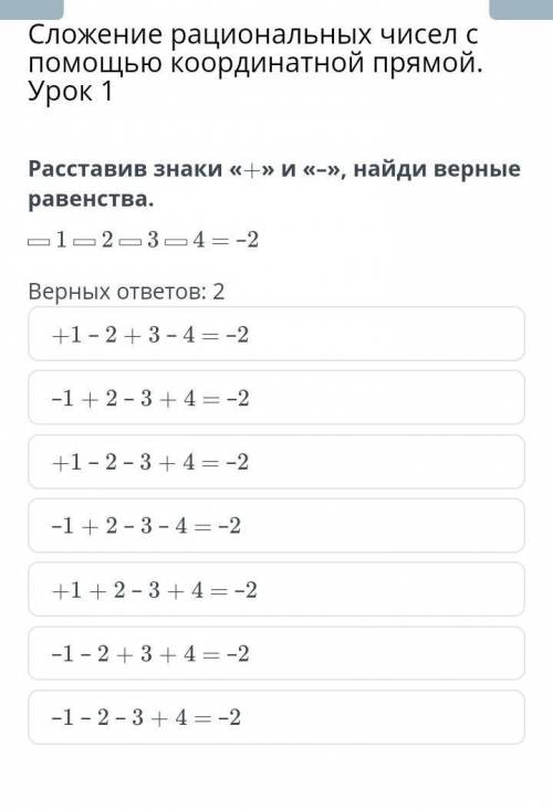 Расставив знаки «+» и «–», найди верные равенства. ▭ 1 ▭ 2 ▭ 3 ▭ 4 = –2Верных ответов: 2+1 – 2 + 3 –