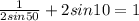 \frac{1}{2sin50}+2sin10=1