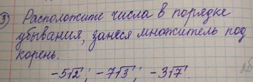 Расположите числа в порядке возрастания и занесите под корень​