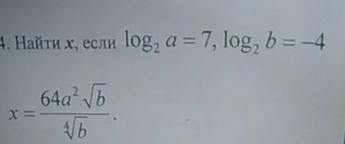 ОЧЕНЬ Найти х, если log, a = 7, log, b = -4​