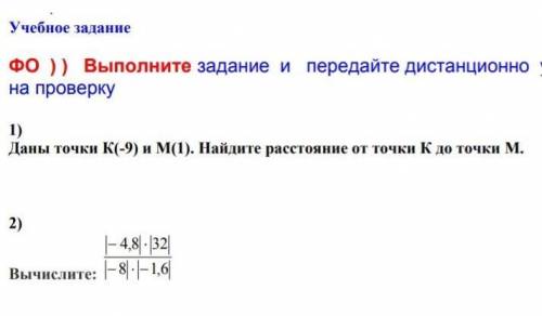 1) Даны точки К(-9) и М(1). Найдите расстояние от точки К до точки М. 2) Вычислите: |-4,8|•|32| |-8|