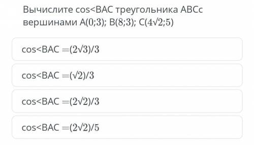 Вычислите cos<BAC треугольника ABC с вершинами A(0;3) B(8;3) C(4√2;5)​