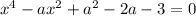 x^4-ax^2+a^2-2a-3=0