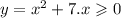 y = {x}^{2} + 7.x \geqslant 0