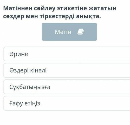 Мәтіннен сөйлеу этикетіне жататын сөздер мен тіркестерді анықта. МәтінӘринеӨздері кінәліСұқбатыңызға