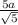 \frac{5a}{ \sqrt{5} }