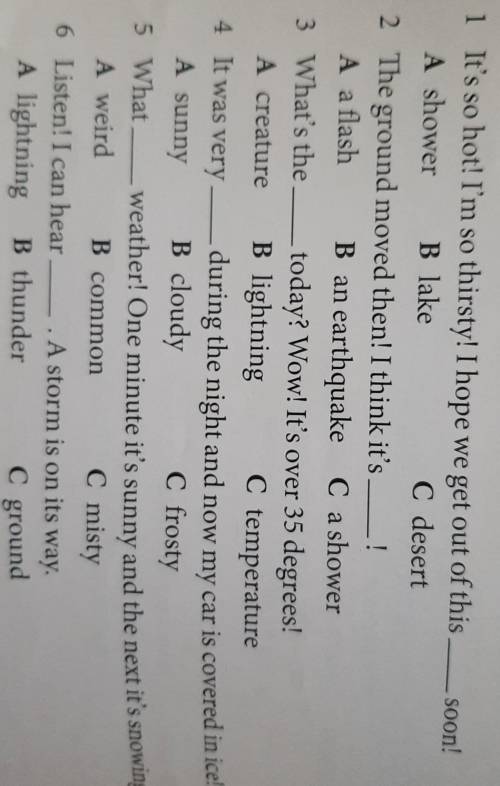 Choose the correct answer A, B or C. 1 It's so hot! I'm so thirsty! I hope we get out of this soon!A