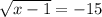 \sqrt{x - 1} = - 15