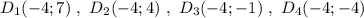 D_1(-4;7)\ ,\ D_2(-4;4)\ ,\ D_3(-4;-1)\ ,\ D_4(-4;-4)