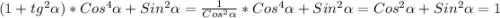 (1+tg^{2}\alpha)*Cos^{4}\alpha+Sin^{2}\alpha=\frac{1}{Cos^{2} \alpha}*Cos^{4}\alpha+Sin^{2}\alpha=Cos^{2}\alpha+Sin^{2}\alpha=1