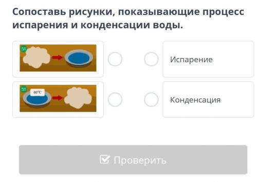 Сопоставь рисунки, показывающие процесс испарения и конденсации воды.​