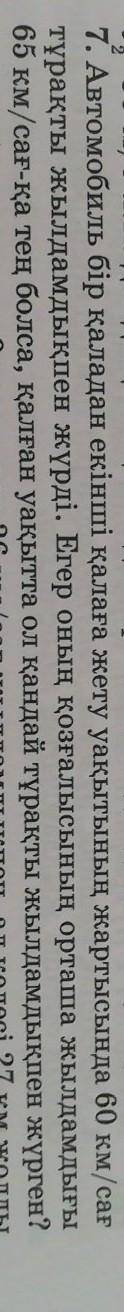 7. Автомобиль бір қаладан екінші қалаға жету уақытының жартысында 60 км/сағ тұрақты жылдамдықпен жүр