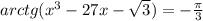 arctg(x {}^{3} - 27x - \sqrt{3} ) = - \frac{\pi}{3}