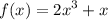 f(x) = {2x}^{3} + x