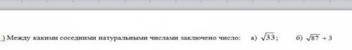 Между какими соседними натуральными числами заключено число:корень 33 и корень