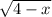 \sqrt{4 - x}