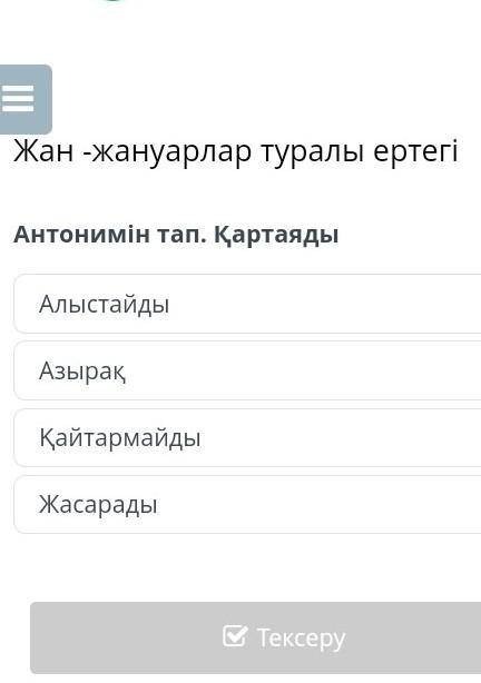 Антонимін тап. ҚартаядыАлыстайдыАзырақҚайтармайдыЖасарады​