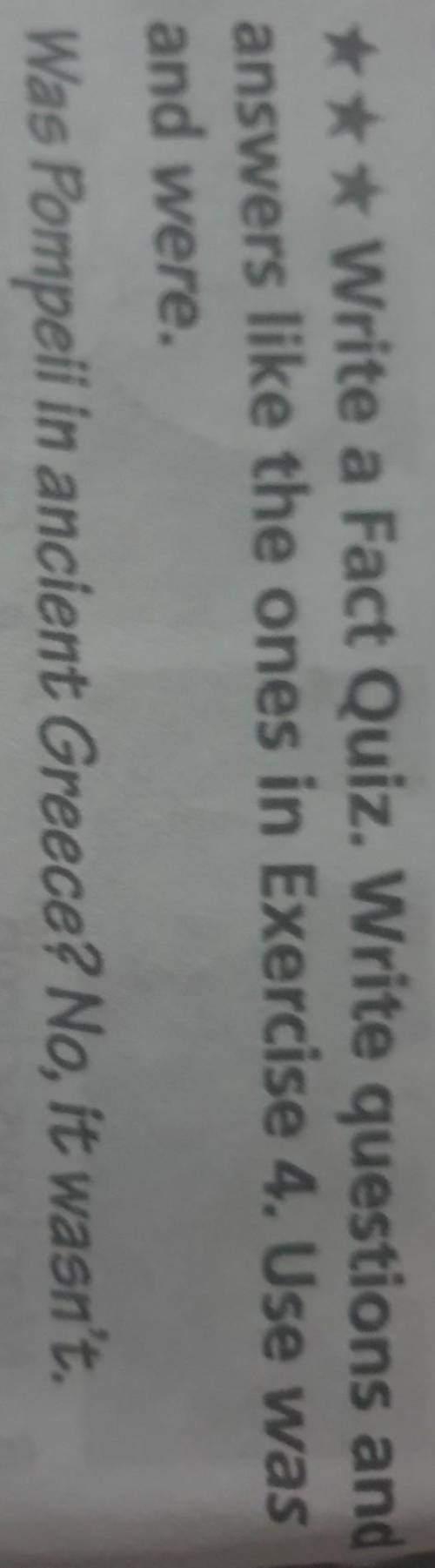 6 ***Write a Fact Quiz. Write questions an answers like the ones in Exercise 4. Use wasand were.Was