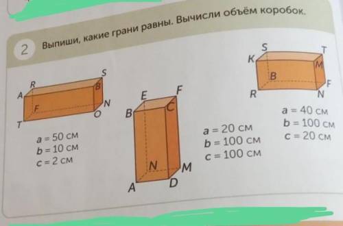 2 Выпиши, какие грани равны. Вычисли объём коробок.TSК.RSMА.BВFNFEFNRT TоB.a = 50 смb = 10 смC = 2 с