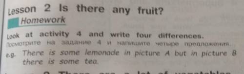 Lesson 2 Is there any fruit? HomeworkLook at activity 4 and write four differences.Посмотрите на зад