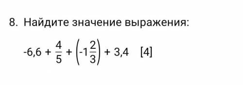 8 Найдите значение выражения:-6,6 + 4/5 + (-1 2/3) + 3,4 ПЛЛЗ УМОЛЯЮ ДАЮ 20 Б​