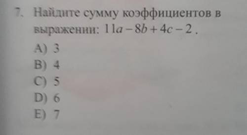 В Найдите сумму коэффициентоввыражении: 1 la – 8b + 4c - 2А) 3В) 4C) 5D) 6E) 7​