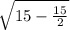 \sqrt{15-\frac{15}{2}