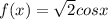 f(x) = \sqrt{2} cosx \: