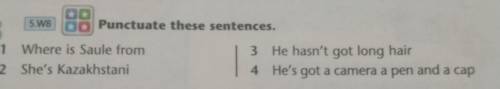 5.W8 3**Punctuate these sentences.1 Where is Saule from2 She's Kazakhstani3 He hasn't got long hair4