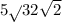 5 \sqrt{} 32 \sqrt{2}