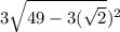 3 \sqrt{49 - 3 (\sqrt{2} } ) {}^{2}