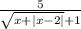 \frac{5}{ \sqrt{x + |x - 2| } + 1 }