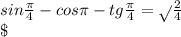 sin\frac{\pi }{4} - cos\pi -tg\frac{\pi }{4}=\sqrt{} } \frac{2}{4} \\\