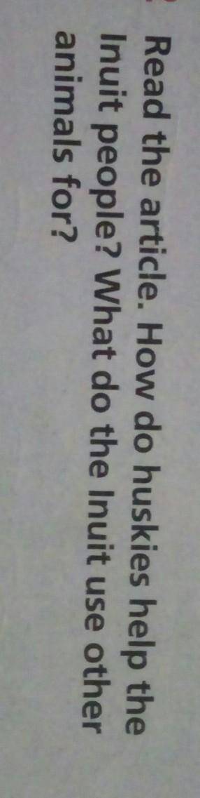 Read the article. How do huskies help the Inuit people? What do the Inuit use otheranimals for?​