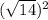 ( \sqrt{14}) {}^{2}