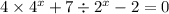 4 \times 4 ^{x} + 7 \div 2 ^{x} - 2 = 0